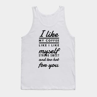 I like my coffee like I like myself Strong sweet and too hot for you Tank Top